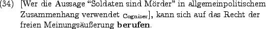 \begin{examples}
\item \rule{0em}{0em}[Wer die Aussage \lq\lq Soldaten sind Mrder'' ...
...sich
auf das Recht der freien Meinungsuerung \textbf{berufen}.
\end{examples}