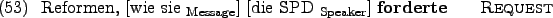 \begin{example}
Reformen, \rule{0em}{0em}[wie sie $_{\text{Message}}$] \rule{0e...
...SPD $_{\text{Speaker}}$] \textbf{forderte}
\hfill\textsc{Request}
\end{example}