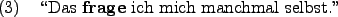 \begin{example}
\lq\lq Das \textbf{frage} ich mich manchmal selbst.''
\end{example}