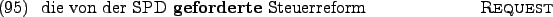 \begin{example}
die von der SPD \textbf{geforderte} Steuerreform \hfill\textsc{Request}
\end{example}