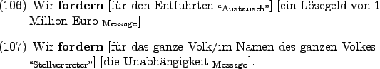 \begin{examples}
\item Wir \textbf{fordern} \rule{0em}{0em}[fr den Entfhrten ...
...er''}}$] \rule{0em}{0em}[die Unabhngigkeit $_{\text{Message}}$].
\end{examples}