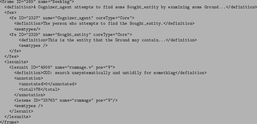 \begin{figure}\small
\begin{verbatim}<frame ID=''269'' name=''Seeking''>
<def...
.../>
</lexunit>
</lexunits>
</frame>\end{verbatim}
\vspace{-.5em}
\end{figure}