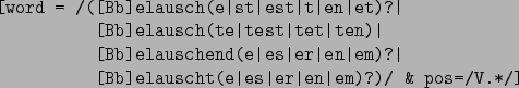 \begin{figure}\centering
\begin{verbatim}[word = /([Bb]elausch(e\vert st\vert es...
...(e\vert es\vert er\vert en\vert em)?)/ & pos=/V.*/]\end{verbatim}
\end{figure}